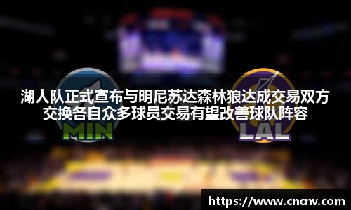 湖人队正式宣布与明尼苏达森林狼达成交易双方交换各自众多球员交易有望改善球队阵容