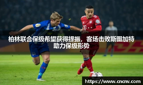柏林联合保级希望获得提振，客场击败斯图加特助力保级形势