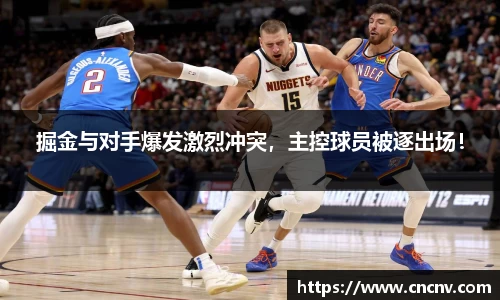掘金与对手爆发激烈冲突，主控球员被逐出场！