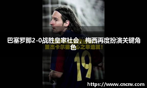 巴塞罗那2-0战胜皇家社会，梅西再度扮演关键角色