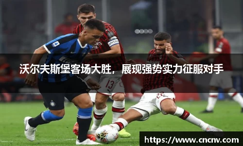 沃尔夫斯堡客场大胜，展现强势实力征服对手