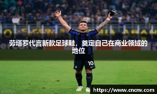 劳塔罗代言新款足球鞋，奠定自己在商业领域的地位