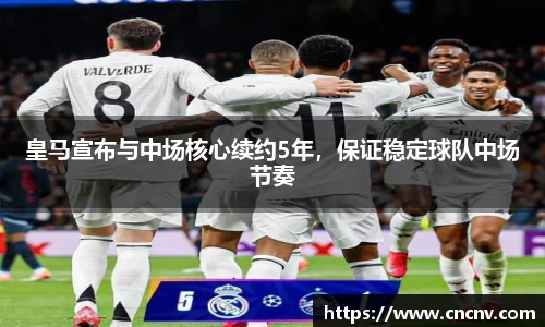 皇马宣布与中场核心续约5年，保证稳定球队中场节奏
