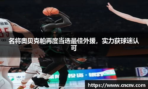 名将奥贝克帕再度当选最佳外援，实力获球迷认可