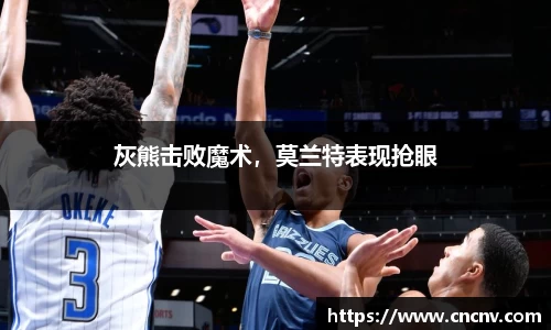 灰熊击败魔术，莫兰特表现抢眼