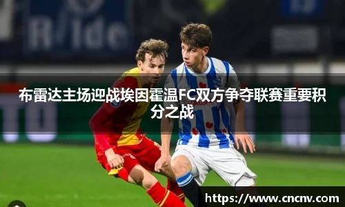 布雷达主场迎战埃因霍温FC双方争夺联赛重要积分之战
