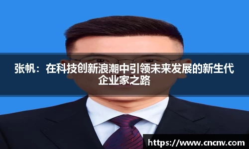 张帆：在科技创新浪潮中引领未来发展的新生代企业家之路