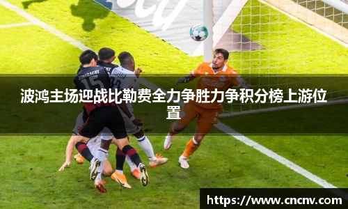 波鸿主场迎战比勒费全力争胜力争积分榜上游位置