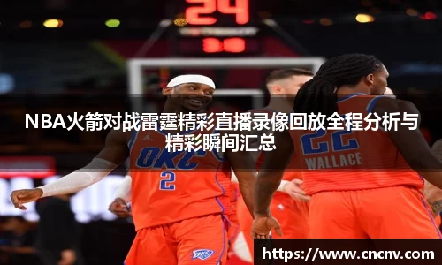 NBA火箭对战雷霆精彩直播录像回放全程分析与精彩瞬间汇总