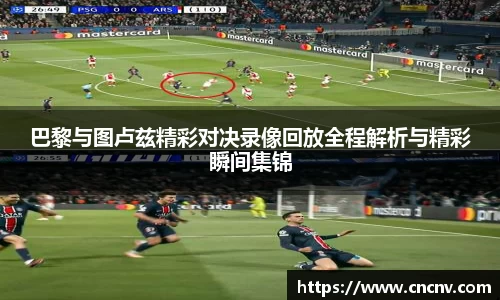 巴黎与图卢兹精彩对决录像回放全程解析与精彩瞬间集锦