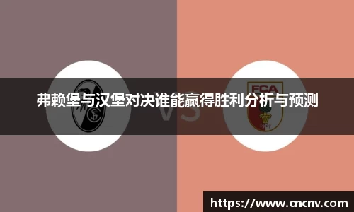 弗赖堡与汉堡对决谁能赢得胜利分析与预测